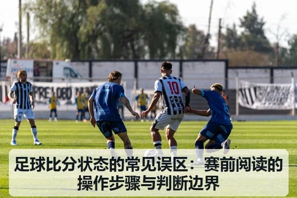 足球比分状态的常见误区：赛前阅读的操作步骤与判断边界